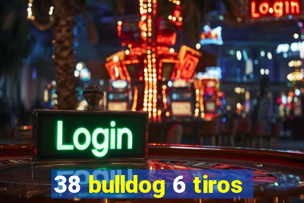 38 bulldog 6 tiros